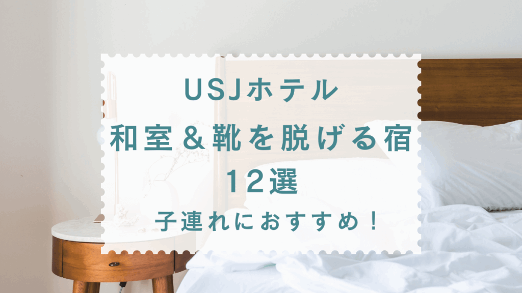 「USJホテル 和室&靴を脱げる宿」12選!子連れにおすすめ